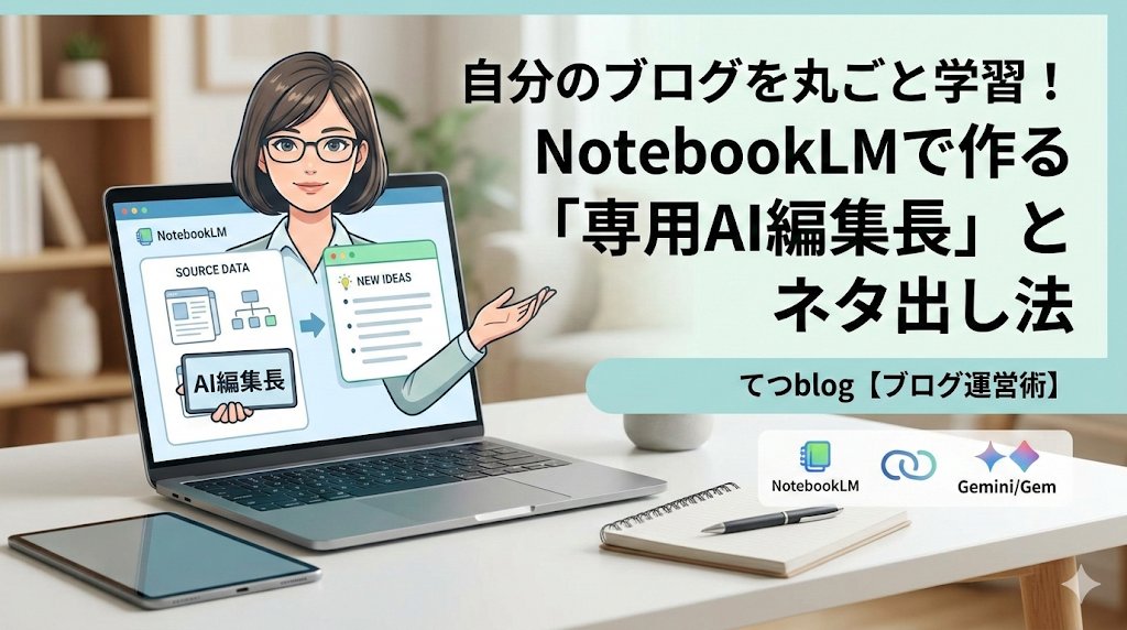 【ブログ運営術】自分のブログを丸ごと学習！NotebookLMで作る「専用AI編集長」とネタ出し法